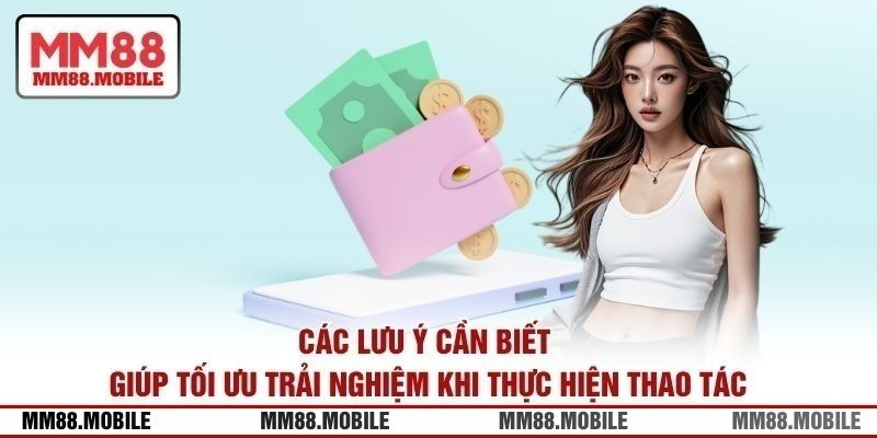 Các lưu ý cần biết giúp tối ưu trải nghiệm khi thực hiện thao tác