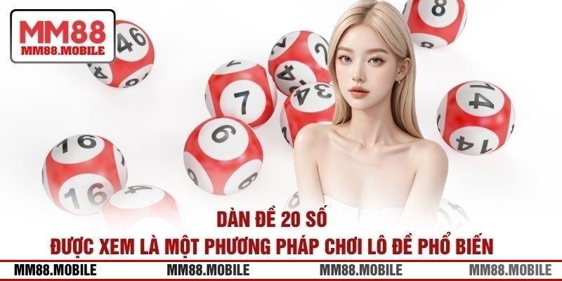 Dàn đề 20 số được xem là một phương pháp chơi lô đề phổ biến 
