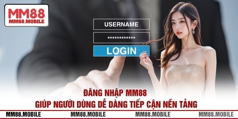 Đăng nhập MM88 giúp người dùng dễ dàng tiếp cận nền tảng 