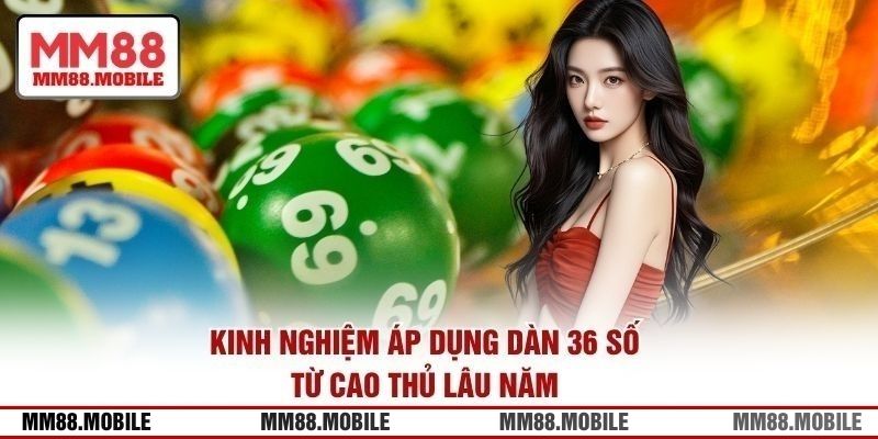 Kinh nghiệm áp dụng dàn 36 số từ cao thủ lâu năm 
