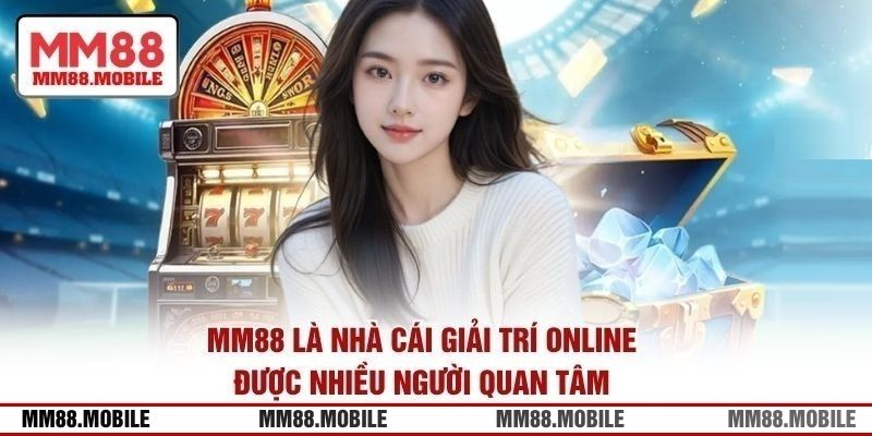 MM88 là nhà cái giải trí online được nhiều người quan tâm 