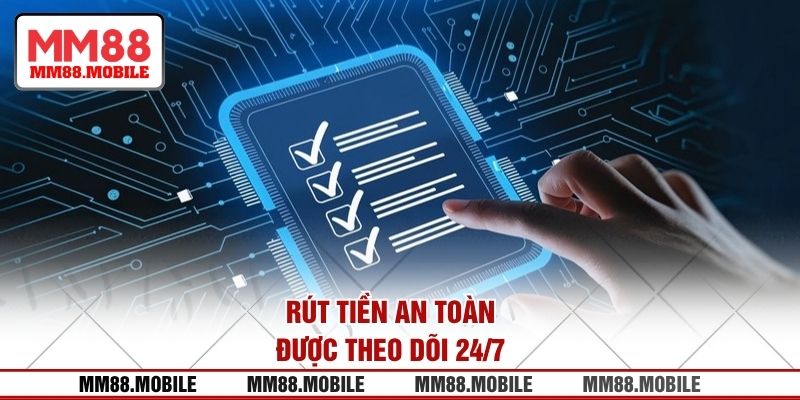 Rút tiền an toàn, được theo dõi 24/7