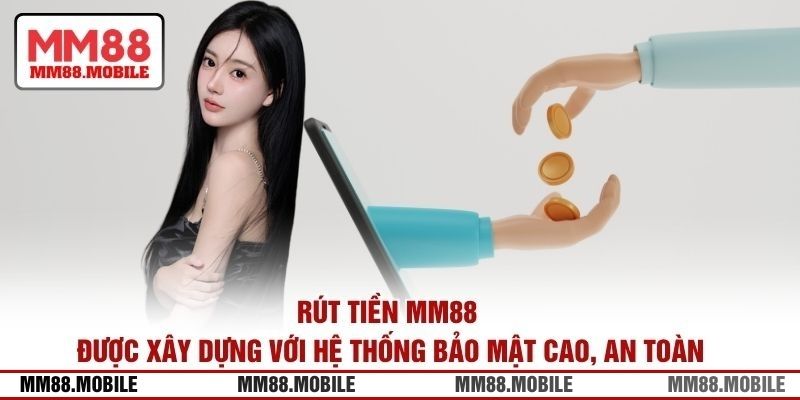 Rút tiền MM88 được xây dựng với hệ thống bảo mật cao, an toàn