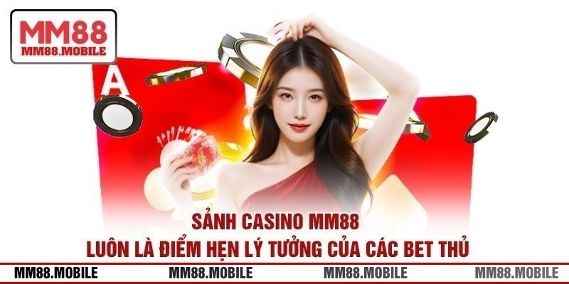 Sảnh casino MM88 luôn là điểm hẹn lý tưởng của các bet thủ
