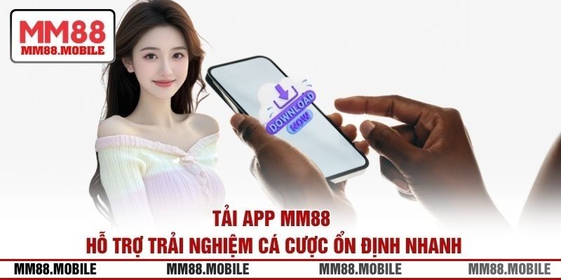 Tải app MM88 hỗ trợ trải nghiệm cá cược ổn định nhanh 