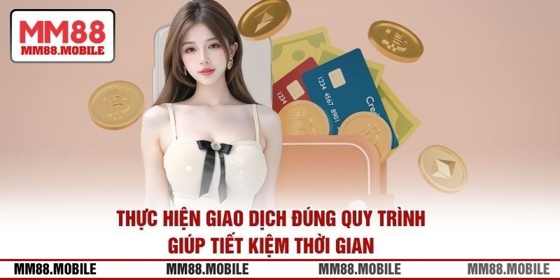 Thực hiện giao dịch đúng quy trình giúp tiết kiệm thời gian 