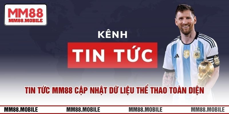 Tin tức MM88 cập nhật đầy đủ các thông tin giá trị